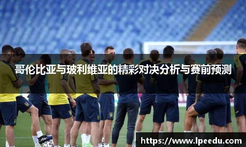哥伦比亚与玻利维亚的精彩对决分析与赛前预测