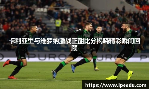 卡利亚里与维罗纳激战正酣比分揭晓精彩瞬间回顾