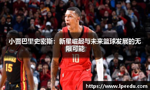小贾巴里史密斯：新星崛起与未来篮球发展的无限可能