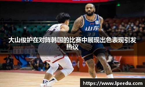 大山俊护在对阵韩国的比赛中展现出色表现引发热议